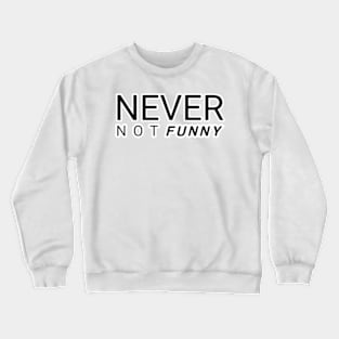 Never not funny Crewneck Sweatshirt